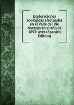 Exploraciones zoolgicas efectuadas en el Valle del Rio Naranjo en el ao de 1893: aves (Spanish Edition)