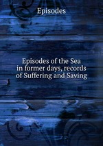 Episodes of the Sea in former days, records of Suffering and Saving