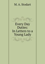 Every Day Duties: In Letters to a Young Lady