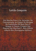 Em Marcha Para A 2a. Incurso; Da Concentrao Ao Erguer Do Bivaque De Soutelinho Da Raia Para O Ataque A Chaves. Croquis Das Plantas Das Marchas E . Pelo Alferes Alberto Bra (Portuguese Edition)