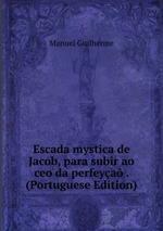 Escada mystica de Jacob, para subir ao ceo da perfeya . (Portuguese Edition)