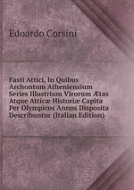 Fasti Attici, In Quibus Archontum Atheniensium Series Illustrium Virorum tas Atque Attic Histori Capita Per Olympicos Annos Disposita Describuntur (Italian Edition)