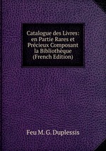 Catalogue des Livres: en Partie Rares et Prcieux Composant la Bibliothque (French Edition)