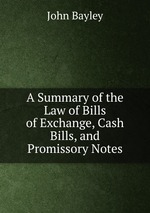 A Summary of the Law of Bills of Exchange, Cash Bills, and Promissory Notes