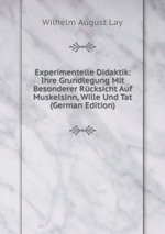 Experimentelle Didaktik: Ihre Grundlegung Mit Besonderer Rcksicht Auf Muskelsinn, Wille Und Tat (German Edition)