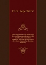 Die handelspolitische Bedeutung der Ausfuhruntersttzungen der Kartelle, mit besonderer Rcksicht auf ihre Bedeutung fr die reinen Walzwerke (German Edition)