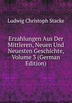 Erzahlungen Aus Der Mittleren, Neuen Und Neuesten Geschichte, Volume 3 (German Edition)