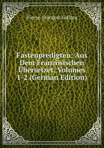 Fastenpredigten: Aus Dem Franzsischen bersetzet, Volumes 1-2 (German Edition)