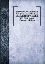 Elemente Der Geometrie Aus Dem Hollndischen bersetzt Und Vermehrt Von C.f.a. Jacobi (German Edition)