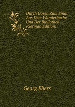 Durch Gosen Zum Sinai: Aus Dem Wanderbuche Und Der Bibliothek (German Edition)