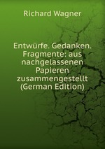 Entwrfe. Gedanken. Fragmente: aus nachgelassenen Papieren zusammengestellt (German Edition)