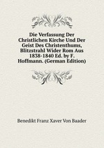 Die Verfassung Der Christlichen Kirche Und Der Geist Des Christenthums, Blitzstrahl Wider Rom Aus 1838-1840 Ed. by F. Hoffmann. (German Edition)