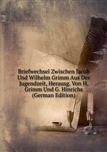 Briefwechsel Zwischen Jacob Und Wilhelm Grimm Aus Der Jugendzeit, Herausg. Von H. Grimm Und G. Hinrichs (German Edition)
