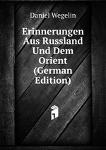 Erinnerungen Aus Russland Und Dem Orient (German Edition)