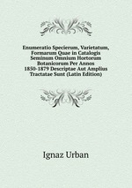 Enumeratio Specierum, Varietatum, Formarum Quae in Catalogis Seminum Omnium Hortorum Botanicorum Per Annos 1850-1879 Descriptae Aut Amplius Tractatae Sunt (Latin Edition)