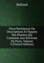 Flora Parisiensis Ou Descriptions Et Figures Des Plantes Qui Croissent Aux Environs De Paris, Volume 5 (French Edition)
