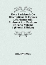 Flora Parisiensis Ou Descriptions Et Figures Des Plantes Qui Croissent Aux Environs De Paris, Volume 1 (French Edition)