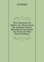 Flore Adventive Du Sablon: Ou, Observations Sur Quelques Plantes Rcemment Introduites Aux Portes De Metz (French Edition)