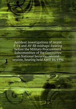 Accident investigations of recent F-14 and AV-8B mishaps: hearing before the Military Procurement Subcommittee of the Committee on National Security, . second session, hearing held April 16, 1996