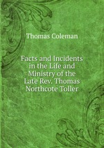 Facts and Incidents in the Life and Ministry of the Late Rev. Thomas Northcote Toller