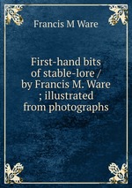 First-hand bits of stable-lore / by Francis M. Ware ; illustrated from photographs