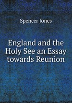 England and the Holy See an Essay towards Reunion