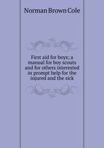 First aid for boys; a manual for boy scouts and for others interested in prompt help for the injured and the sick
