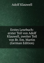 Erstes Lesebuch: erster Teil von Adolf Klauwell, zweiter Teil von Br. Em. Martin (German Edition)