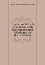 Disputatio Critica de Carminibus Horatii Sex Quae Dicuntur Odae Romanae. (Latin Edition)