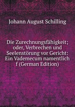 Die Zurechnungsfhigkeit; oder, Verbrechen und Seelenstrung vor Gericht: Ein Vademecum namentlich f (German Edition)