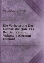 Die Verheissung Der Eucharistie (Joh. Vi.) Bei Den Vtern, Volume 1 (German Edition)