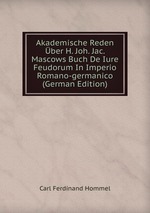 Akademische Reden ber H. Joh. Jac. Mascows Buch De Iure Feudorum In Imperio Romano-germanico (German Edition)