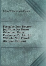 Festgabe Zum Doctor-Jubilum Des Herrn Geheimen Rates Professors Dr. Joh. Jul. Wilhelm Von Planck . (German Edition)