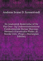 En Anatomisk Beskrivelse Af De Paa Over- Og Underextremiteterne Forekommende Bursae Mucosae. Hermed 4 Farvetrykte Plader. (K. Norske Univ.-Progr.). (Norwegian Edition)