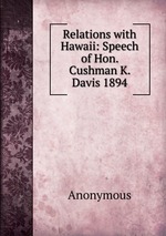 Relations with Hawaii: Speech of Hon. Cushman K. Davis 1894