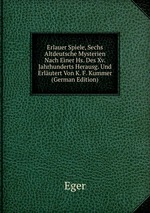 Erlauer Spiele, Sechs Altdeutsche Mysterien Nach Einer Hs. Des Xv. Jahrhunderts Herausg. Und Erlutert Von K. F. Kummer (German Edition)