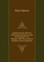 Explication De Dievers Monumens Singuliers Qui Ont Rapport La Religion Des Plus Anciens Peuples (French Edition)