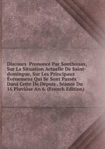 Discours Prononc Par Sonthonax, Sur La Situation Actuelle De Saint-domingue, Sur Les Principaux vnemens Qui Se Sont Passs Dans Cette le Depuis . Sance Du 16 Pluvise An 6. (French Edition)