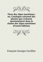 Flore des Alpes maritimes; ou, Catalogue raisonn des plantes qui croissent spontanment dans la chaine des Alpes maritimes (French Edition)