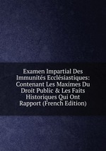 Examen Impartial Des Immunits Ecclsiastiques: Contenant Les Maximes Du Droit Public&Les Faits Historiques Qui Ont Rapport (French Edition)