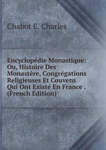 Encyclopdie Monastique: Ou, Histoire Des Monastre, Congrgations Religieuses Et Couvens Qui Ont Exist En France . (French Edition)