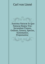 . Systema Natur In Quo Naturae Regna Tria: Secundum Classes, Ordines, Genera, Species, Systematice, Proponuntur .