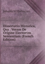 Dissertatio Historica, Qva . Veram De Origine Electorvm Sententiam (French Edition)