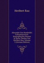 Alexander Von Humboldt: Culturhistorisch-biographischer Roman In Sechs Theilen Von Heribert Rau, Volume 5 (German Edition)