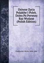 Dziwne Zycia Polakw I Polek. Dzieo Po Perwszy Raz Wydane (Polish Edition)