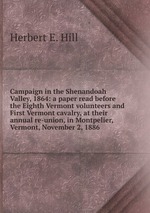 Campaign in the Shenandoah Valley, 1864: a paper read before the Eighth Vermont volunteers and First Vermont cavalry, at their annual re-union, in Montpelier, Vermont, November 2, 1886