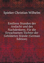 Emiliens Stunden der Andacht und des Nachdenkens. Fr die Erwachsenen Tchter der Gebildeten Stnde (German Edition)