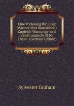 Eine Vorlesung fr junge Mnner ber Keuschheit: Zugleich Warnungs- und Belehrungsschrift fr Eheleu (German Edition)