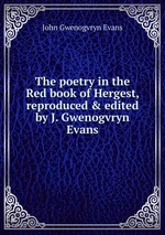 The poetry in the Red book of Hergest, reproduced & edited by J. Gwenogvryn Evans