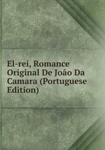 El-rei, Romance Original De Joo Da Camara (Portuguese Edition)